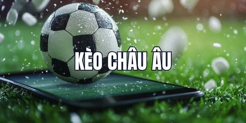 Kèo châu Âu với tính đơn giản, tạo kết quả hấp dẫn