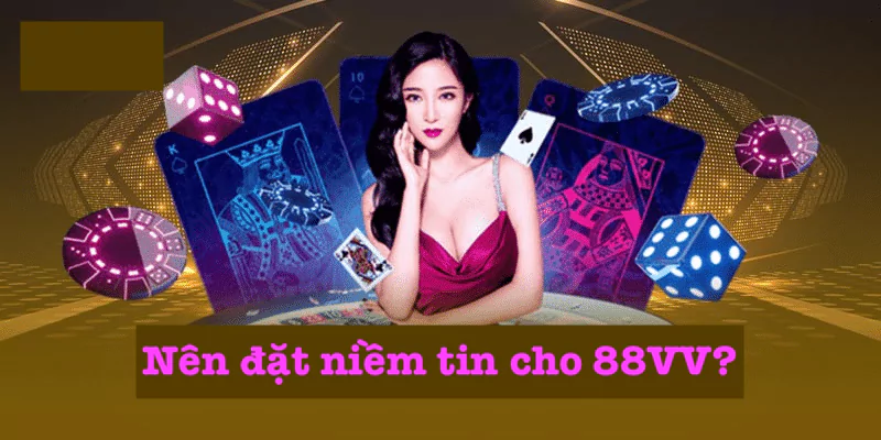 Những ưu điểm để đặt niềm tin vào 88VV khi tham gia cá cược